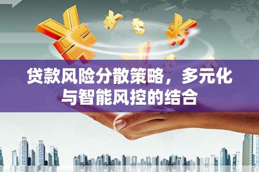 胶州贷款风险分散策略，多元化与智能风控的结合