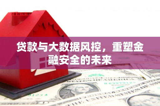 胶州贷款与大数据风控，重塑金融安全的未来