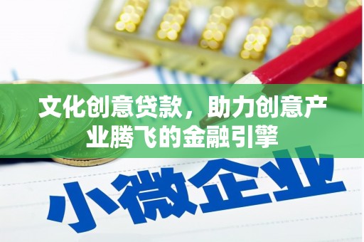 胶州文化创意贷款，助力创意产业腾飞的金融引擎