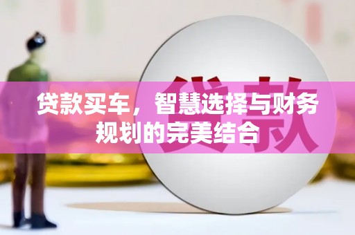 胶州贷款买车，智慧选择与财务规划的完美结合