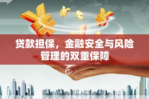 胶州贷款担保，金融安全与风险管理的双重保障