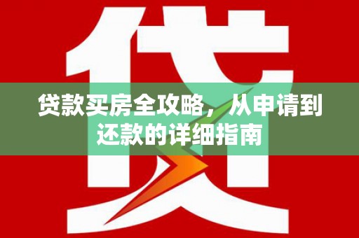 胶州贷款买房全攻略，从申请到还款的详细指南