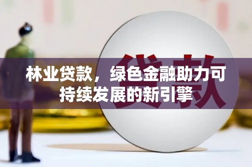 胶州林业贷款，绿色金融助力可持续发展的新引擎