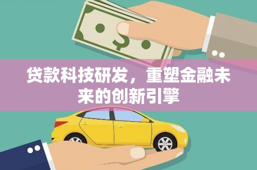 胶州贷款科技研发，重塑金融未来的创新引擎