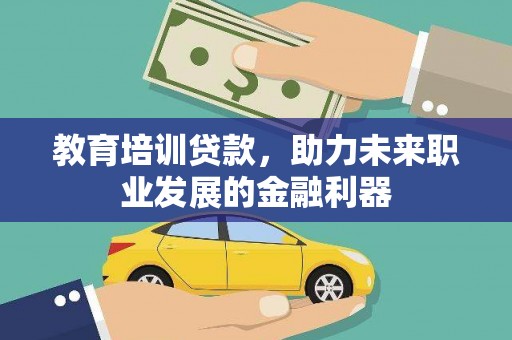 胶州教育培训贷款，助力未来职业发展的金融利器