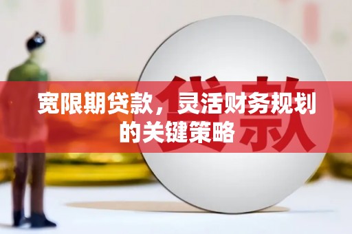 胶州宽限期贷款，灵活财务规划的关键策略
