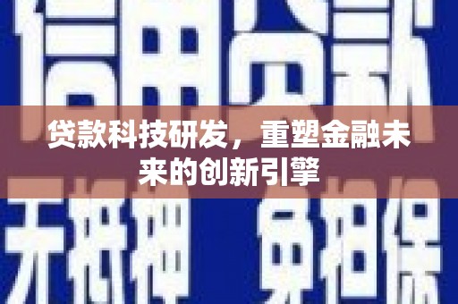 胶州贷款科技研发，重塑金融未来的创新引擎