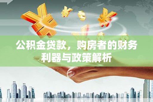 胶州公积金贷款，购房者的财务利器与政策解析