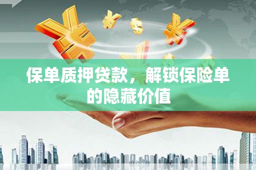 胶州保单质押贷款，解锁保险单的隐藏价值