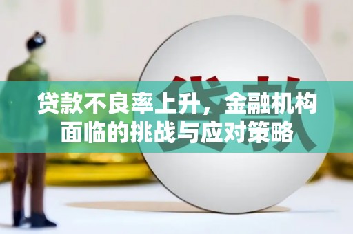 胶州贷款不良率上升，金融机构面临的挑战与应对策略