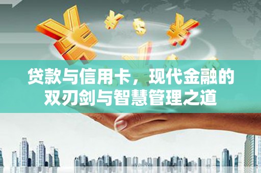 胶州贷款与信用卡，现代金融的双刃剑与智慧管理之道