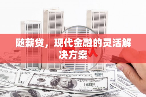 胶州随薪贷，现代金融的灵活解决方案