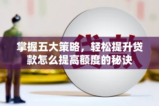 胶州掌握五大策略，轻松提升贷款怎么提高额度的秘诀