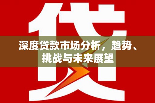 胶州深度贷款市场分析，趋势、挑战与未来展望