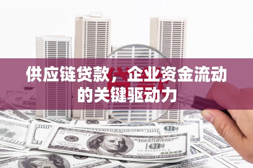 胶州供应链贷款，企业资金流动的关键驱动力