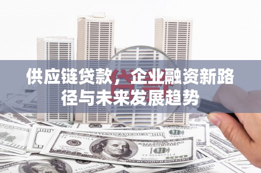 胶州供应链贷款，企业融资新路径与未来发展趋势