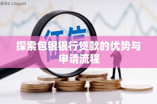 胶州探索包银银行贷款的优势与申请流程