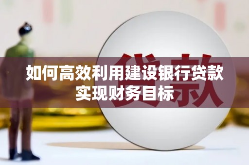 胶州如何高效利用建设银行贷款实现财务目标