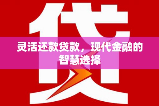 胶州灵活还款贷款，现代金融的智慧选择