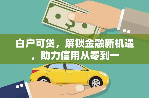 胶州白户可贷，解锁金融新机遇，助力信用从零到一