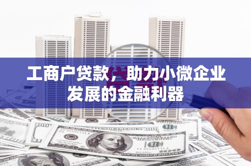 胶州工商户贷款，助力小微企业发展的金融利器
