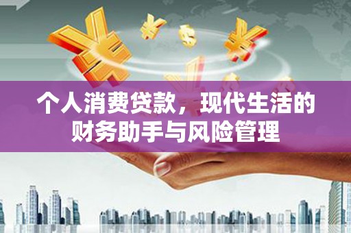 胶州个人消费贷款，现代生活的财务助手与风险管理