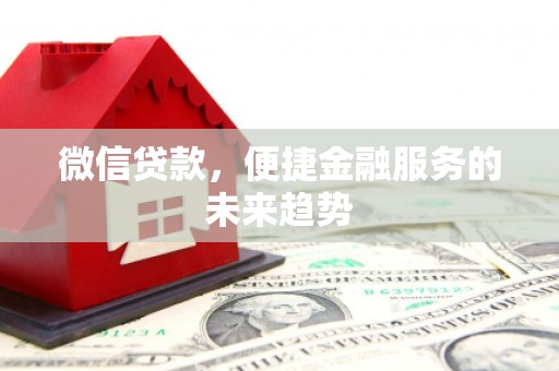 胶州微信贷款，便捷金融服务的未来趋势