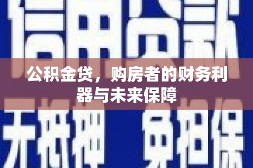 胶州公积金贷，购房者的财务利器与未来保障