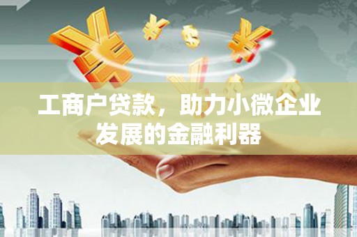 胶州工商户贷款，助力小微企业发展的金融利器