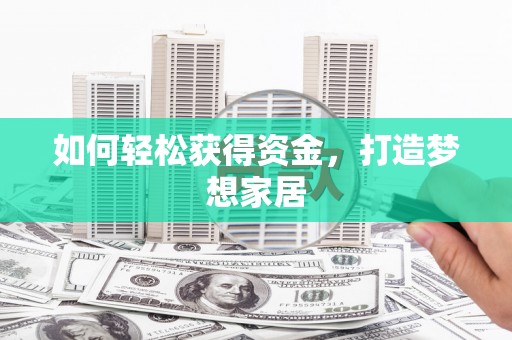 胶州如何轻松获得资金，打造梦想家居