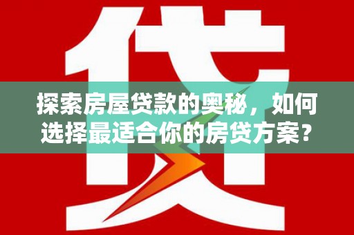 胶州探索房屋贷款的奥秘，如何选择最适合你的房贷方案？