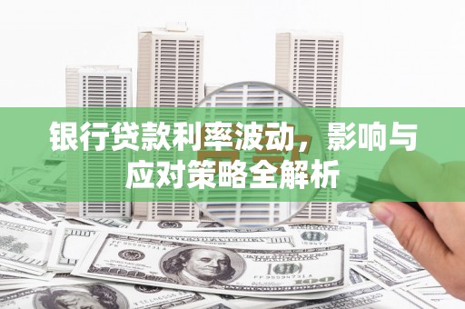 胶州银行贷款利率波动，影响与应对策略全解析