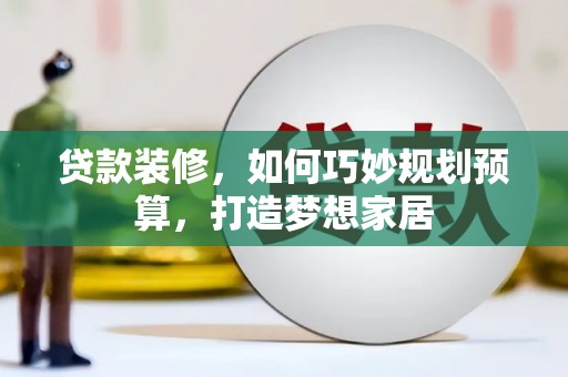 胶州贷款装修，如何巧妙规划预算，打造梦想家居