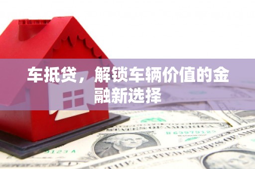 胶州车抵贷，解锁车辆价值的金融新选择
