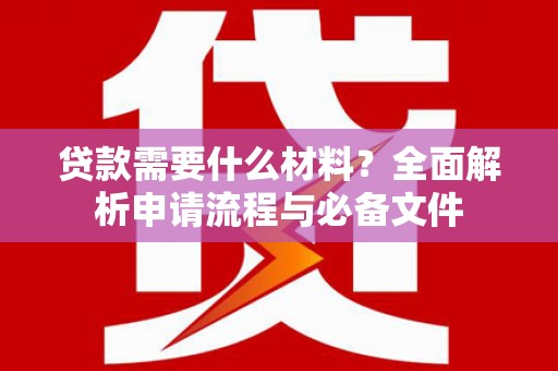 胶州贷款需要什么材料？全面解析申请流程与必备文件
