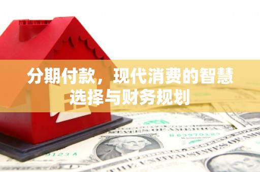 胶州分期付款，现代消费的智慧选择与财务规划
