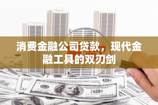 胶州消费金融公司贷款，现代金融工具的双刃剑