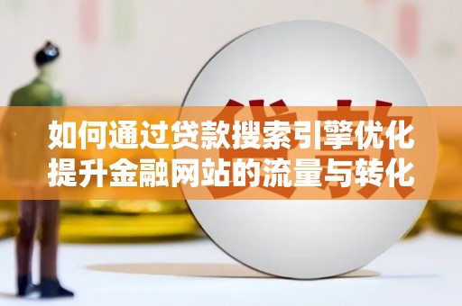 胶州如何通过贷款搜索引擎优化提升金融网站的流量与转化率