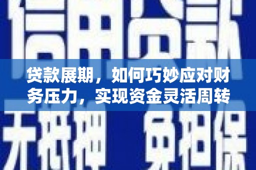 胶州贷款展期，如何巧妙应对财务压力，实现资金灵活周转