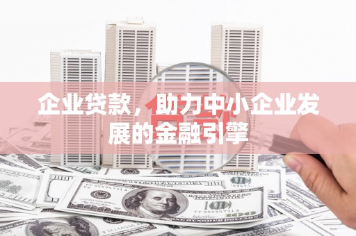 胶州企业贷款，助力中小企业发展的金融引擎