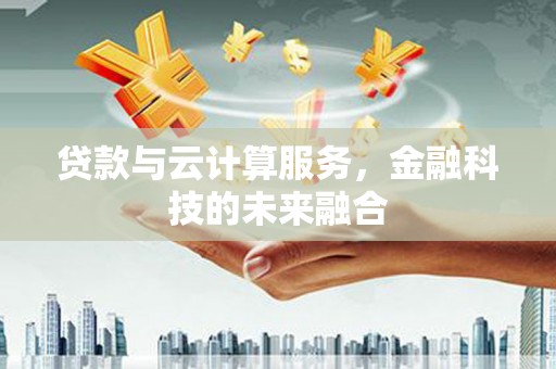 胶州贷款与云计算服务，金融科技的未来融合