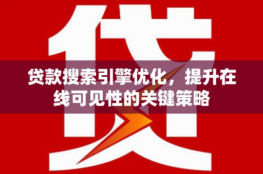 胶州贷款搜索引擎优化，提升在线可见性的关键策略