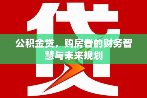 胶州公积金贷，购房者的财务智慧与未来规划