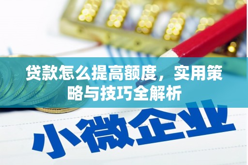 胶州贷款怎么提高额度，实用策略与技巧全解析