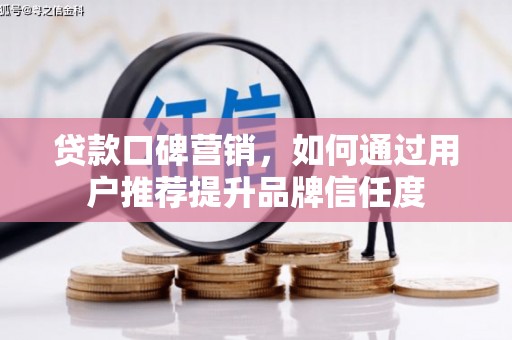 胶州贷款口碑营销，如何通过用户推荐提升品牌信任度