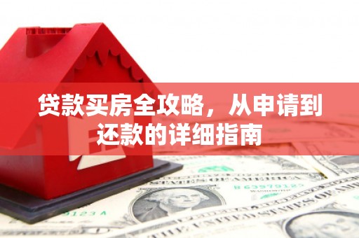 胶州贷款买房全攻略，从申请到还款的详细指南