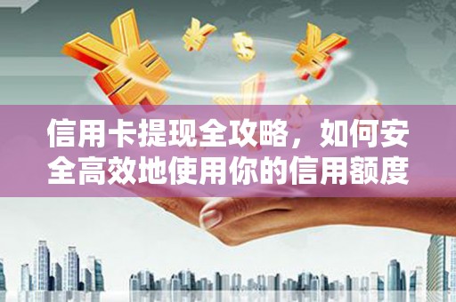 胶州信用卡提现全攻略，如何安全高效地使用你的信用额度
