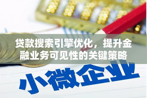 胶州贷款搜索引擎优化，提升金融业务可见性的关键策略
