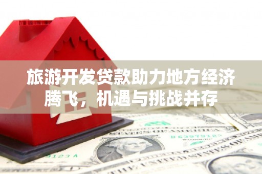 胶州旅游开发贷款助力地方经济腾飞，机遇与挑战并存