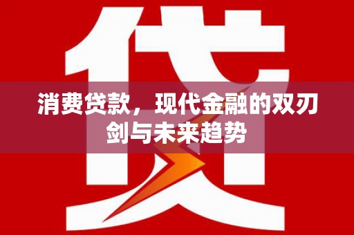 胶州消费贷款，现代金融的双刃剑与未来趋势